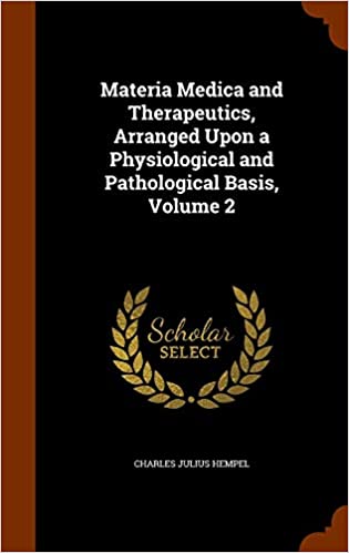MATERIA MEDICA AND THERAPEUTICS, ARRANGED UPON A PHYSIOLOGICAL AND PATHOLOGICAL BASIS, VOLUME 2
