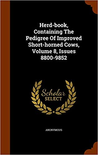 HERD-BOOK, CONTAINING THE PEDIGREE OF IMPROVED SHORT-HORNED COWS, VOLUME 8, ISSUES 8800-9852