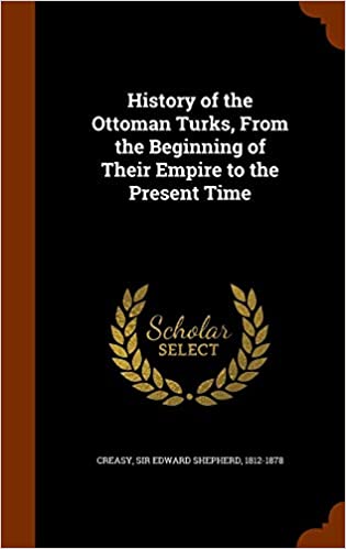 History of the Ottoman Turks, From the Beginning of Their Empire to the Present Time