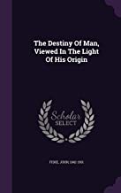 THE DESTINY OF MAN, VIEWED IN THE LIGHT OF HIS ORIGIN