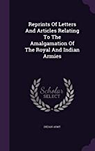 Reprints Of Letters And Articles Relating To The Amalgamation Of The Royal And Indian Armies