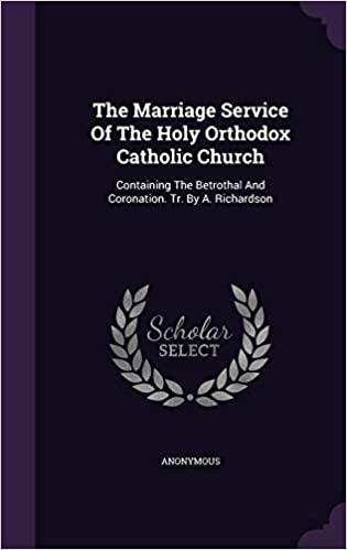 The Marriage Service of the Holy Orthodox Catholic Church: Containing the Betrothal and Coronation. Tr. by A. Richardson