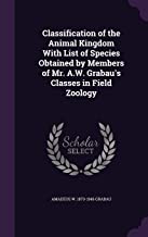 Classification of the Animal Kingdom With List of Species Obtained by Members of Mr. A.W. Grabau's Classes in Field Zoology