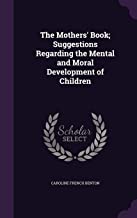 The Mothers' Book; Suggestions Regarding the Mental and Moral Development of Children