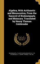 Algebra, with Arithmetic and Mensuration, from the Sanscrit of Brahmegupta and BhÃƒ¡scara. Translated by Henry Thomas Colebrooke