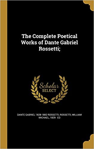 THE COMPLETE POETICAL WORKS OF DANTE GABRIEL ROSSETTI