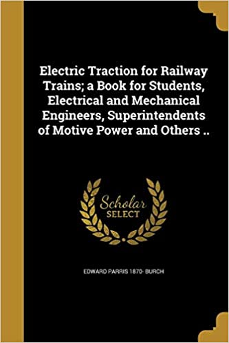 Electric Traction for Railway Trains; a Book for Students, Electrical and Mechanical Engineers, Superintendents of Motive Power and Others