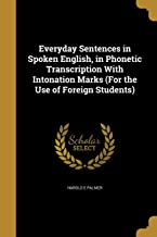 EVERYDAY SENTENCES IN SPOKEN ENGLISH, IN PHONETIC TRANSCRIPTION WITH INTONATION MARKS