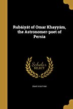 RUBIYT OF OMAR KHAYYM, THE ASTRONOMER-POET OF PERSIA