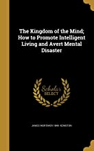 The Kingdom of the Mind; How to Promote Intelligent Living and Avert Mental Disaster