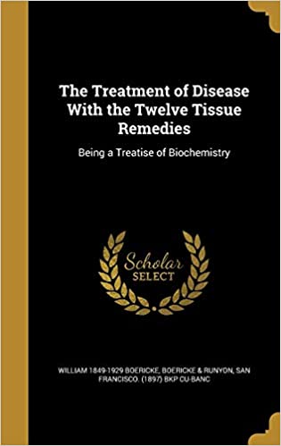 THE TREATMENT OF DISEASE WITH THE TWELVE TISSUE REMEDIES