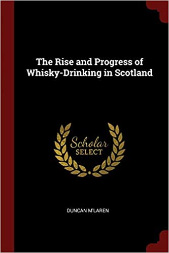 The Rise and Progress of Whisky-Drinking in Scotland 
