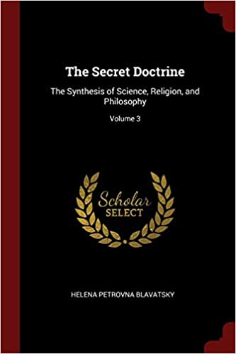 THE SECRET DOCTRINE: THE SYNTHESIS OF SCIENCE, RELIGION, AND PHILOSOPHY; VOLUME 3