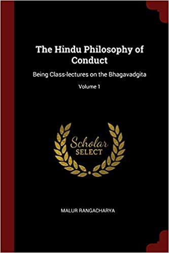 The Hindu Philosophy of Conduct: Being Class-lectures on the Bhagavadgita; Volume 1