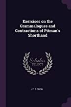 EXERCISES ON THE GRAMMALOGUES AND CONTRACTIONS OF PITMAN'S SHORTHAND