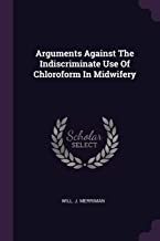 ARGUMENTS AGAINST THE INDISCRIMINATE USE OF CHLOROFORM IN MIDWIFERY