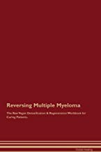 REVERSING MULTIPLE MYELOMA THE RAW VEGAN DETOXIFICATION & REGENERATION WORKBOOK FOR CURING PATIENTS