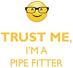 TRUST ME, I'M A PIPE FITTER
