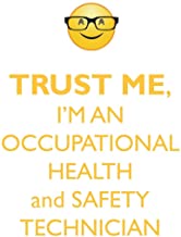 TRUST ME, I'M AN OCCUPATIONAL HEALTH AND SAFETY TECHNICIAN