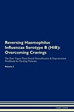 REVERSING HAEMOPHILUS INFLUENZAE SEROTYPE B (HIB): OVERCOMING CRAVINGS THE RAW VEGAN PLANT-BASED DETOXIFICATION & REGENERATION WORKBOOK FOR HEALING PATIENTS. VOLUME 3