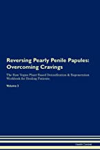 REVERSING PEARLY PENILE PAPULES: OVERCOMING CRAVINGS THE RAW VEGAN PLANT-BASED DETOXIFICATION & REGENERATION WORKBOOK FOR HEALING PATIENTS.VOLUME 3