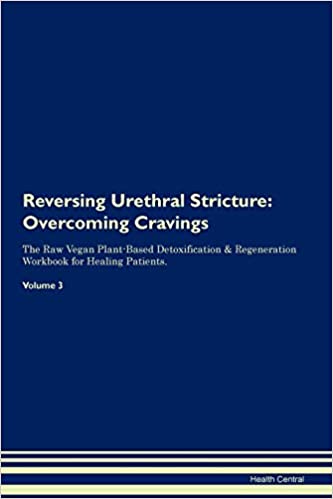 REVERSING URETHRAL STRICTURE: OVERCOMING CRAVINGS THE RAW VEGAN PLANT-BASED DETOXIFICATION & REGENERATION WORKBOOK FOR HEALING PATIENTS. VOLUME 3