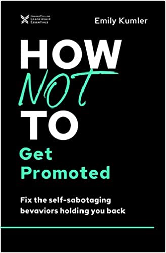 How Not to Get Promoted:  Fix the Self-Sabotaging Behaviors Holding You Back