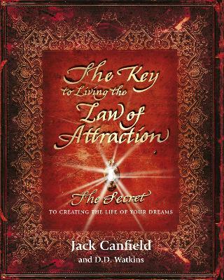 THE KEY TO LIVING THE LAW OF ATTRACTION : THE SECRET TO CREATING THE LIFE OF YOUR DREAMS