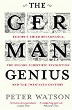 THE GERMAN GENIUS: EUROPE'S THIRD RENAISSANCE, THE SECOND SCIENTIFIC REVOLUTION AND THE TWENTIETH CENTURY