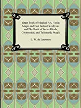 GREAT BOOK OF MAGICAL ART, HINDU MAGIC AND EAST INDIAN OCCULTISM, AND THE BOOK OF SECRET HINDU, CEREMONIAL, AND TALISMANIC MAGIC