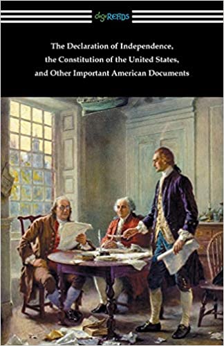 The Declaration of Independence, the Constitution of the United States, and Other Important American Documents 