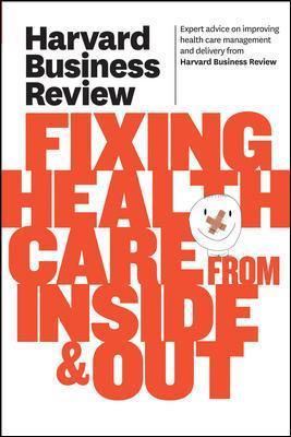 HARVARD BUSINESS REVIEW ON FIXING HEALTHCARE FROM INSIDE & OUT
