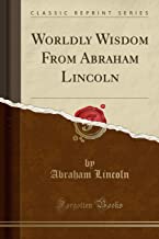 WORLDLY WISDOM FROM ABRAHAM LINCOLN