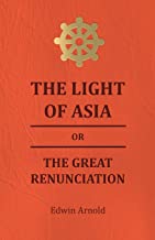 THE LIGHT OF ASIA OR THE GREAT RENUNCIATION