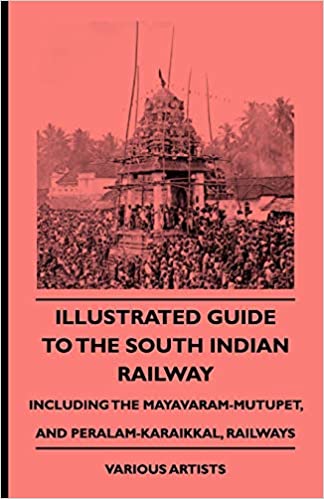 Illustrated Guide To The South Indian Railway, Including The Mayavaram-Mutupet, And Peralam-Karaikkal, Railways 