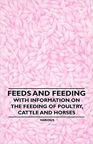 Feeds and Feeding - With Information on the Feeding of Poultry, Cattle and Horses