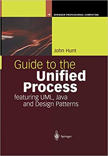 GUIDE TO THE UNIFIED PROCESS FEATURING UML, JAVA AND DESIGN PATTERNS (SPRINGER PROFESSIONAL COMPUTING