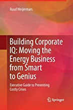 Building Corporate IQ – Moving the Energy Business from Smart to Genius: Executive Guide to Preventing Costly Crises 