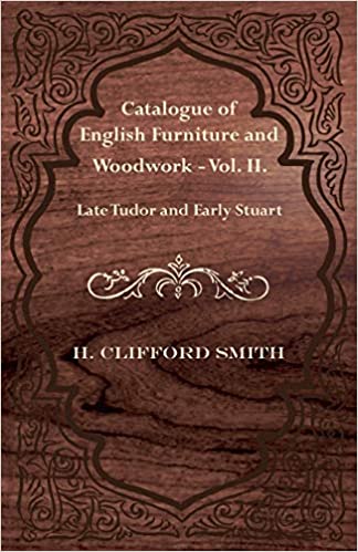 Catalogue of English Furniture and Woodwork - Vol. II.-Late Tudor and Early Stuart