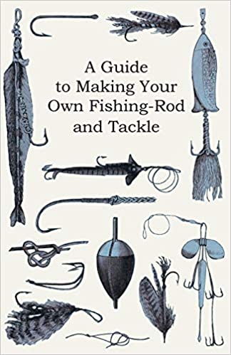 A GUIDE TO MAKING YOUR OWN FISHING-ROD AND TACKLE