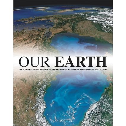 OUR EARTH - THE ULTIMATE REFERENCE RESOURCE FOR THE WHOLE FAMILY, WITH OVER 500 PHOTOGRAPHS AND ILLUSTRATIONS