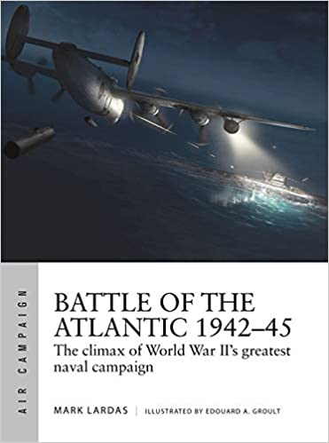 Battle of the Atlantic 1942–45: The climax of World War II’s greatest naval campaign (Air Campaign)