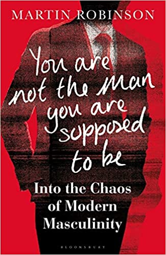 You Are Not the Man You Are Supposed to Be: Into the Chaos of Modern Masculinity 