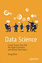 Data Science: Create Teams That Ask the Right Questions and Deliver Real Value