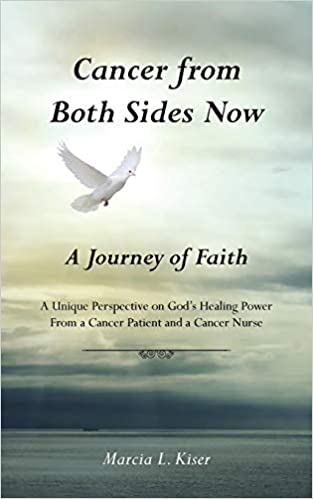Cancer from Both Sides Now ... a Journey of Faith: A Unique Perspective on God's Healing Power ... from a Cancer Patient and a Cancer Nurse