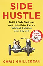SIDE HUSTLE: BUILD A SIDE BUSINESS AND MAKE EXTRA MONEY – WITHOUT QUITTING YOUR DAY JOB