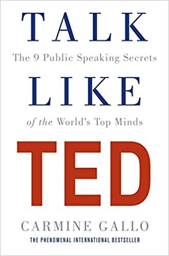 TALK LIKE TED: THE 9 PUBLIC SPEAKING SECRETS OF THE WORLD'S TOP MINDS