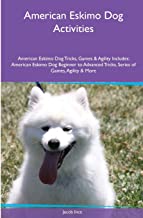 American Eskimo Dog Activities American Eskimo Dog Tricks, Games & Agility. Includes: American Eskimo Dog Beginner to Advanced Tricks, Series of Games, Agility and More