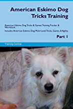 AMERICAN ESKIMO DOG TRICKS TRAINING AMERICAN ESKIMO DOG TRICKS & GAMES TRAINING TRACKER & WORKBOOK