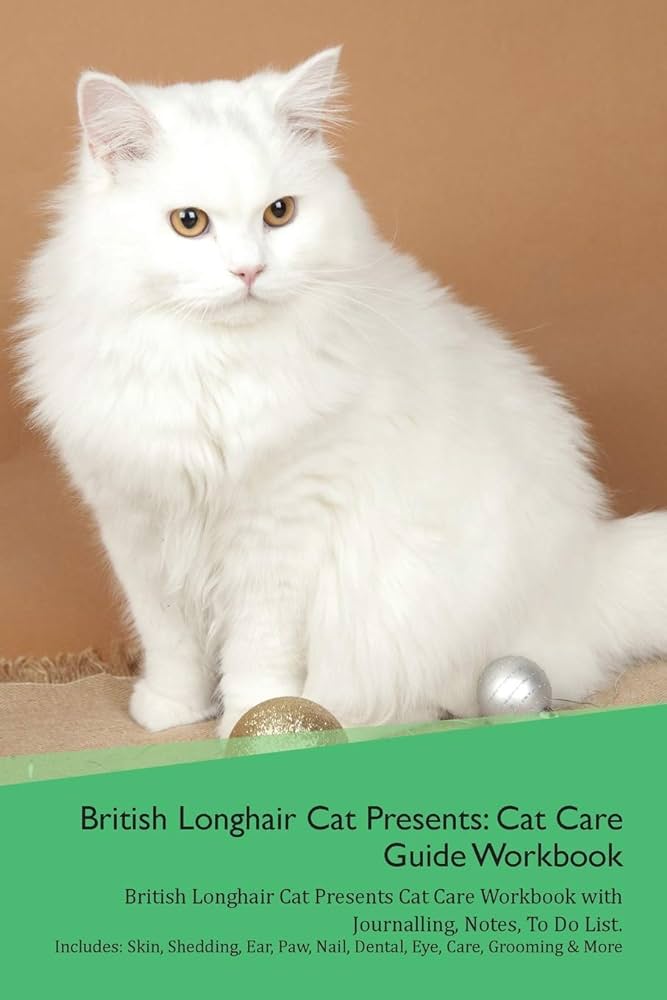 British Longhair Cat Presents: Cat Care Guide Workbook British Longhair Cat Presents Cat Care Workbook with Journalling, Notes, To Do List. Includes: ... Paw, Nail, Dental, Eye, Care, Grooming & More